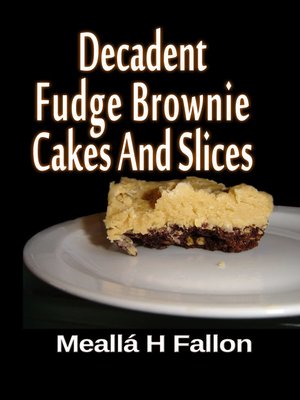 cover image of Decadent Fudge Brownie Cakes and Slices